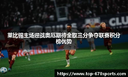 莱比锡主场迎战奥厄期待全取三分争夺联赛积分榜优势